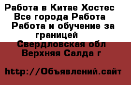 Работа в Китае Хостес - Все города Работа » Работа и обучение за границей   . Свердловская обл.,Верхняя Салда г.